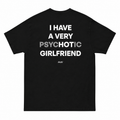 I HAVE A VERY PSYCHOTIC GIRLFRIEND | T-Shirt