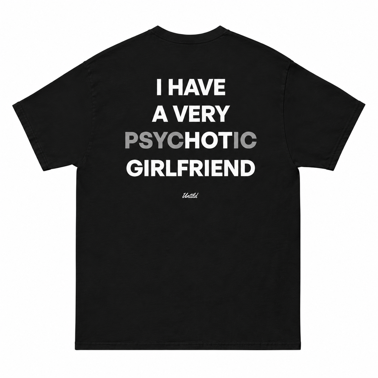 I HAVE A VERY PSYCHOTIC GIRLFRIEND | T-Shirt